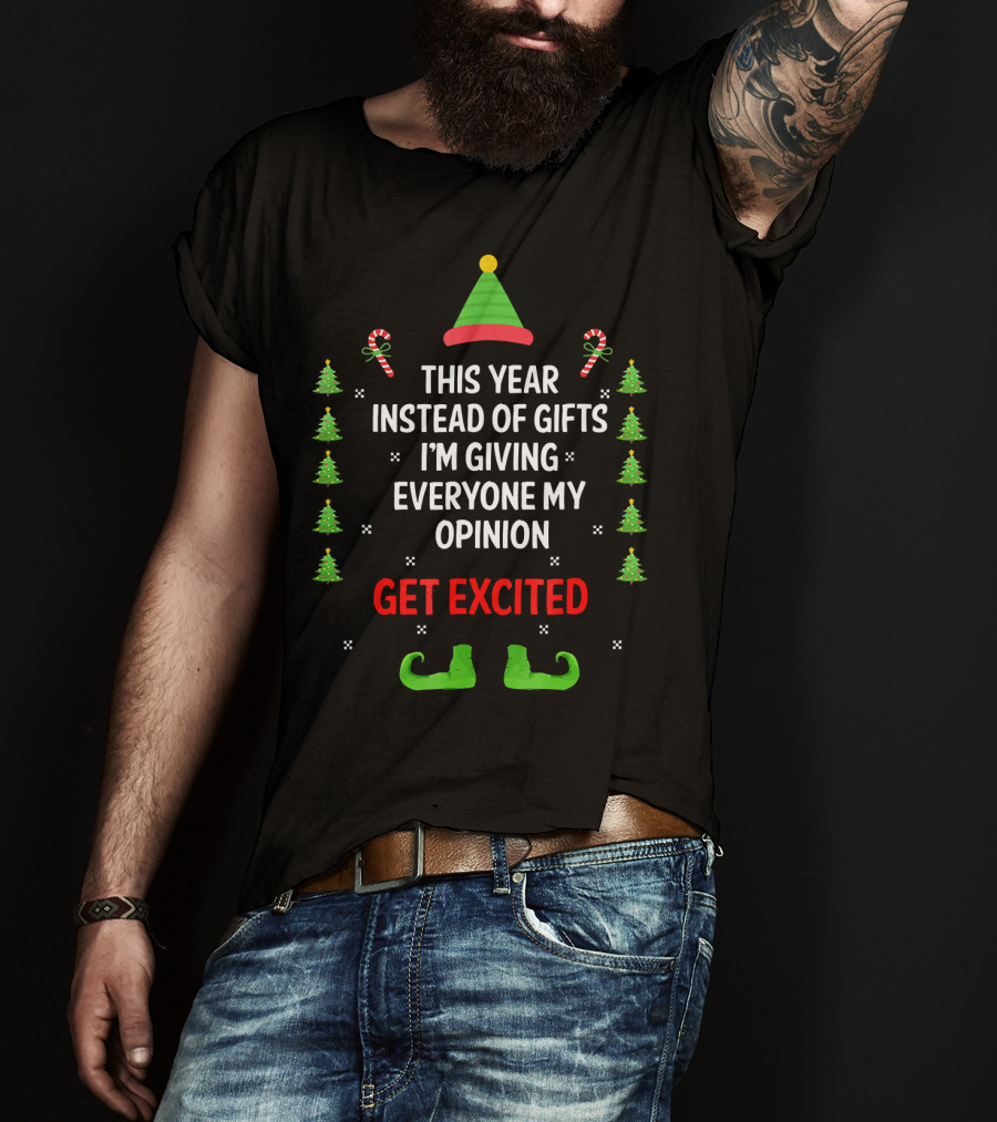 This Year Instead Of Gifts I'm Giving Everyone My Opinion Get Excited Christmas Elf Hat And Shoes With Candy Canes And Trees T-Shirt