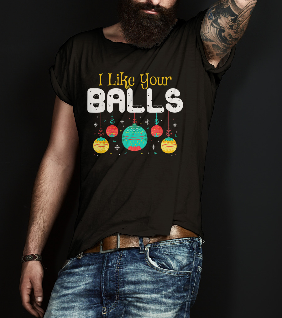 I Like Your Balls Christmas Hilarious Jokes T-Shirt