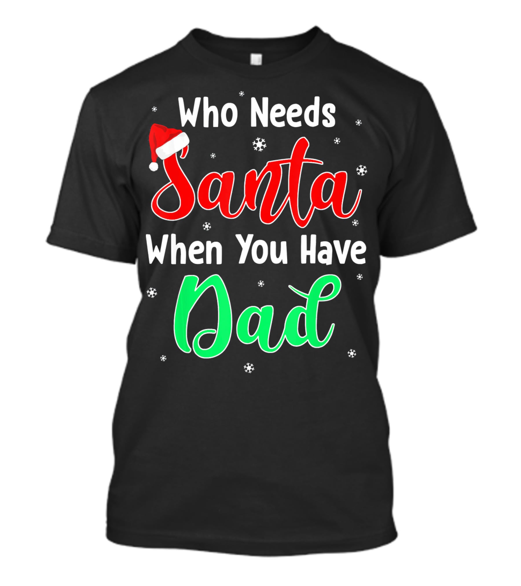 Who Needs Santa When You Have Dad Santa Hat Christmas T-Shirt