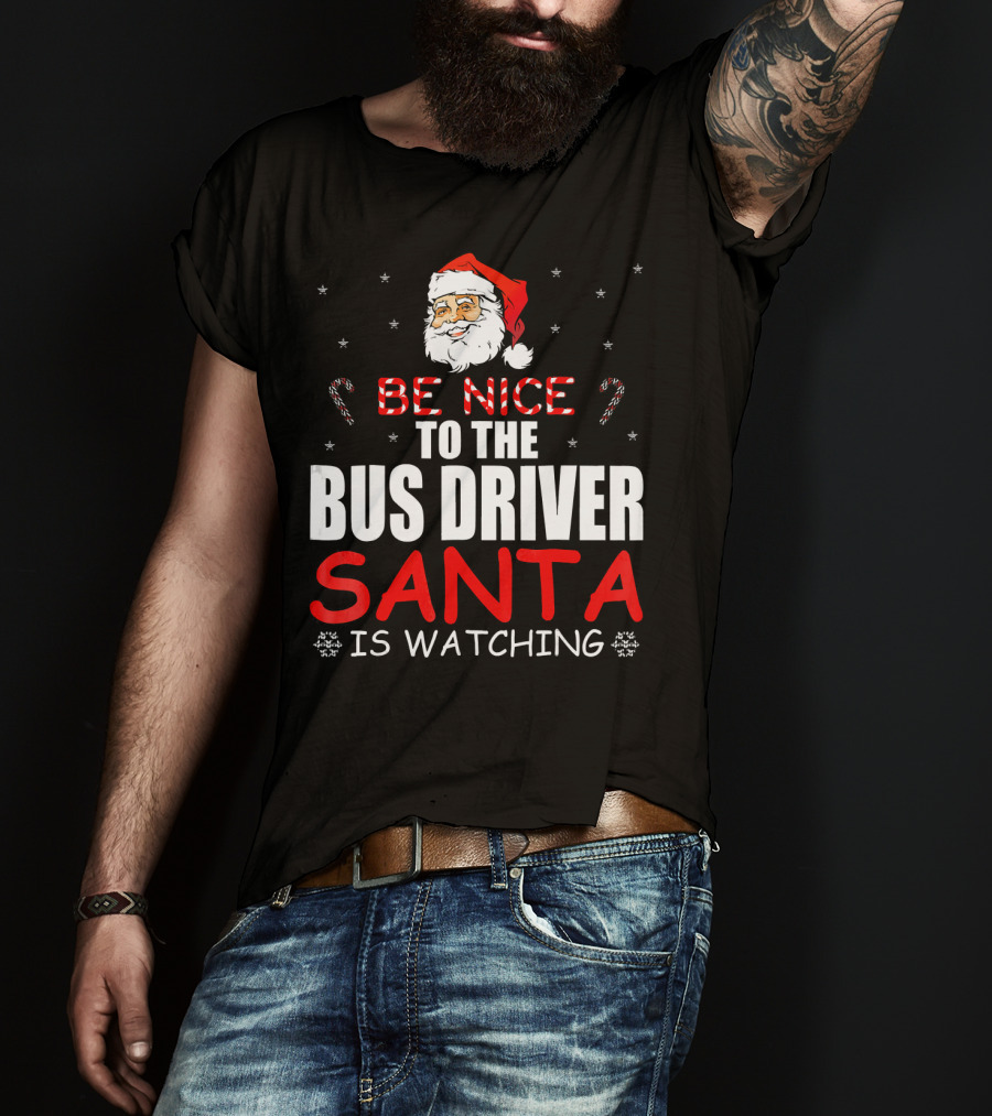 Be Nice To The Bus Driver Santa Is Watching T-Shirt