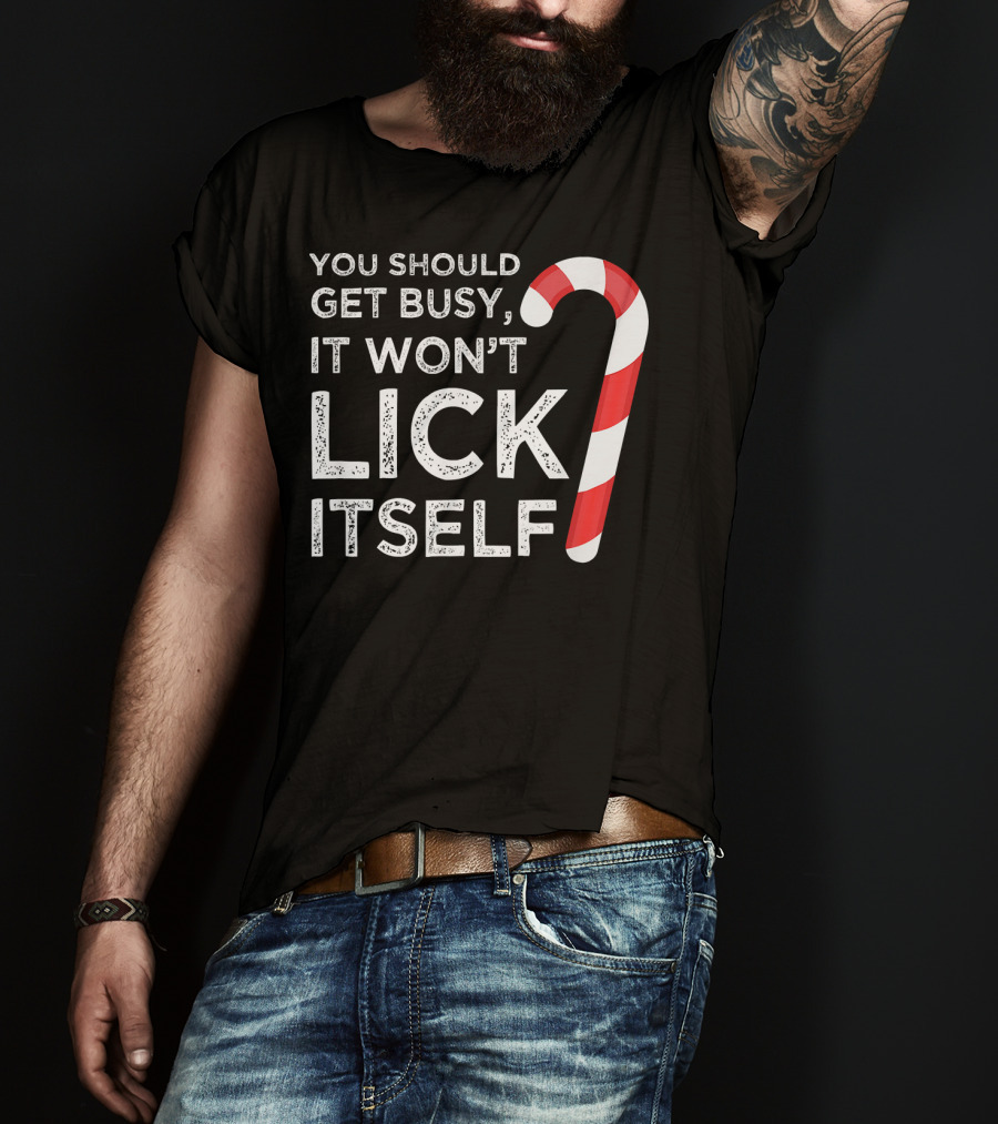 You Should Get Busy It Won't Lick Itself Candy Cane T-Shirt