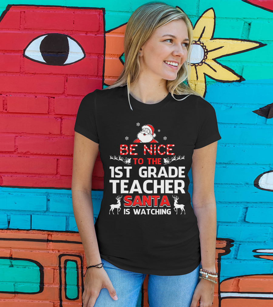 Be Nice To The 1st Grade Teacher Santa Is Watching T-Shirt