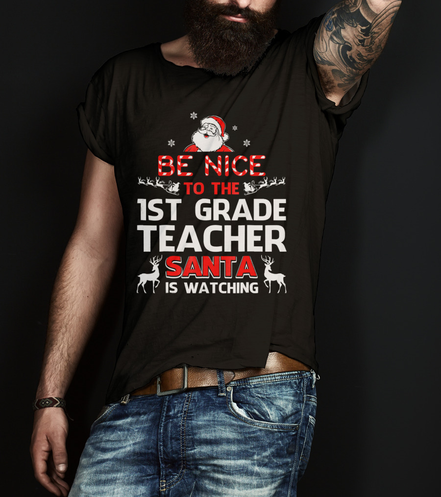 Be Nice To The 1st Grade Teacher Santa Is Watching T-Shirt
