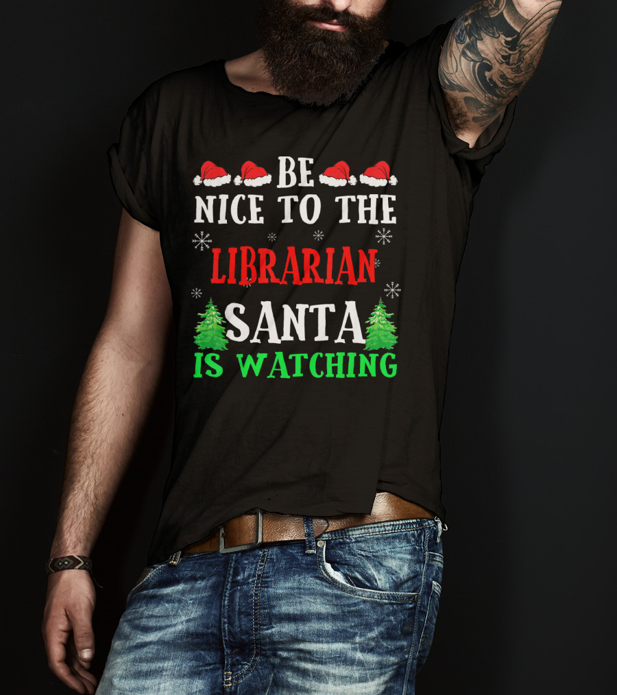 Be Nice To The Librarian Santa Is Watching With Santa Hats Snowflakes And Christmas Trees T-Shirt