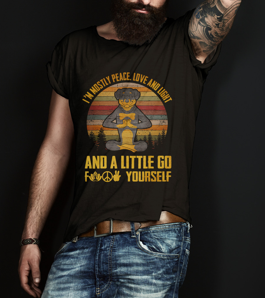 I'm Mostly Peace Love And Light Rottweiler Namaste And A Little Go F Yourself T-Shirt