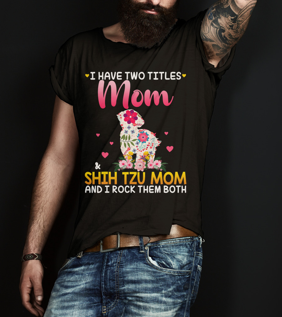 Mom Shih Tzu Mom I Have Two Titles Happy Mothe T-Shirt