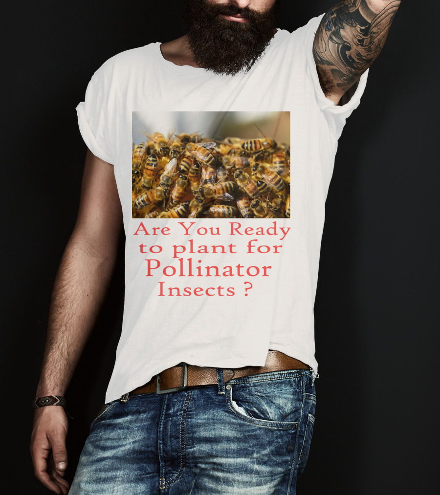 Are You Ready To Plant For Pollinator Insects? T-Shirt