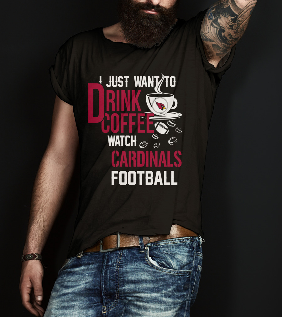 I Just Want To Drink Coffee Watch Cardinals Football T-Shirt