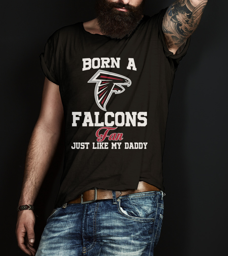 Born A Falcons Fan Just Like My Daddy T-Shirt