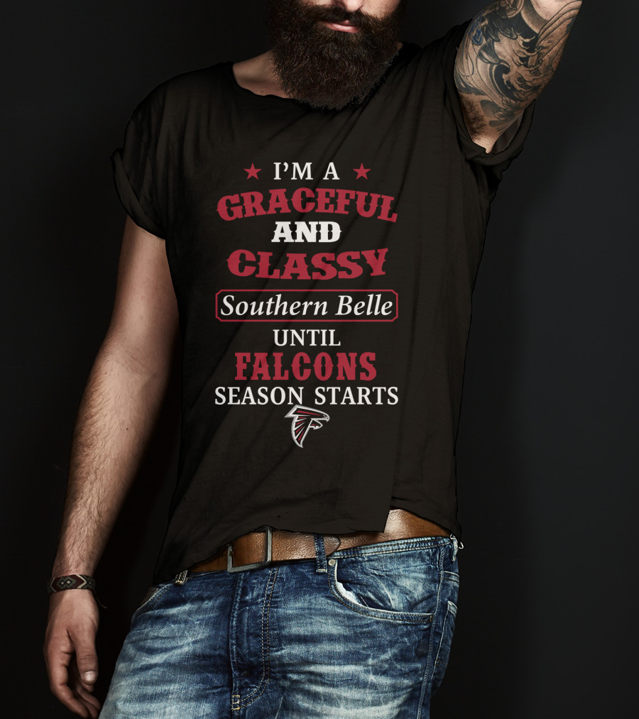 Atlanta Falcons I'm A Graceful And Classy Southern Belle Until Falcons Season Starts T-Shirt