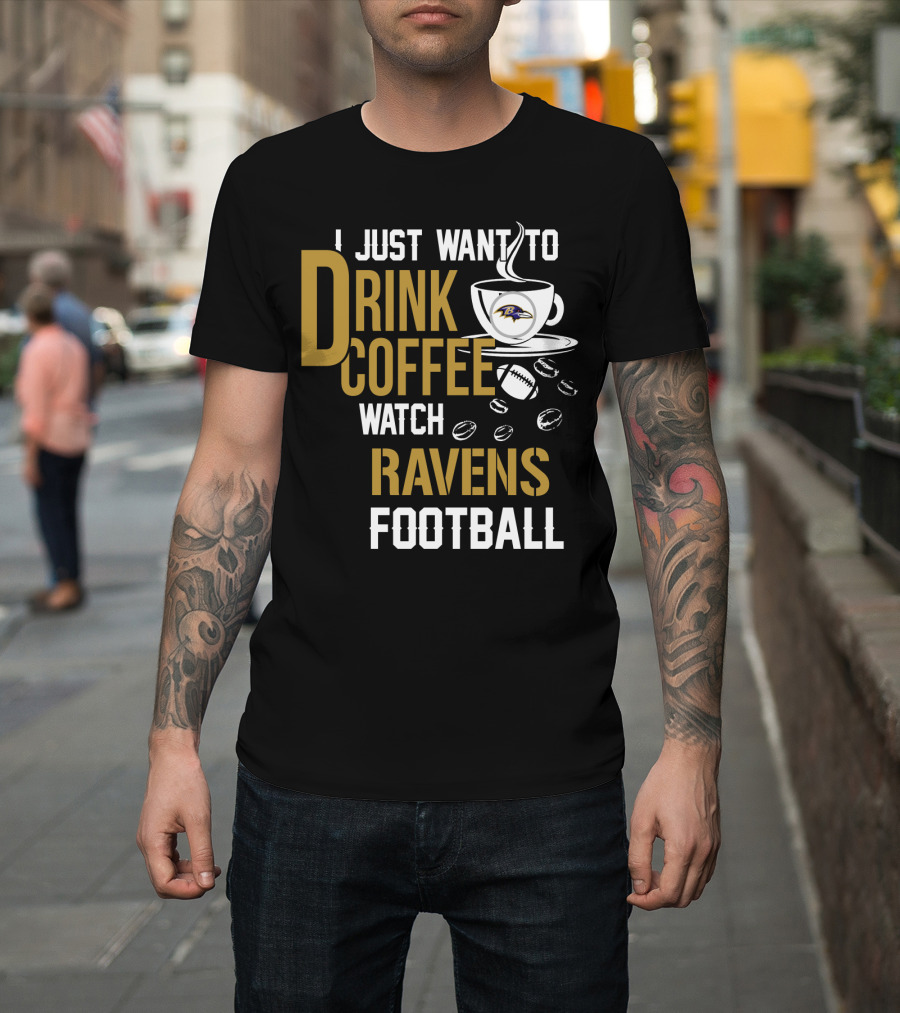 I Just Want To Drink Coffee Watch Baltimore Ravens Football T-Shirt