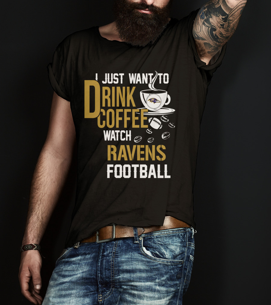 I Just Want To Drink Coffee Watch Baltimore Ravens Football T-Shirt