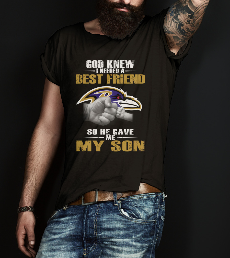 God Knew I Needed A Best Friend So He Gave Me My Son Baltimore Ravens T-Shirt