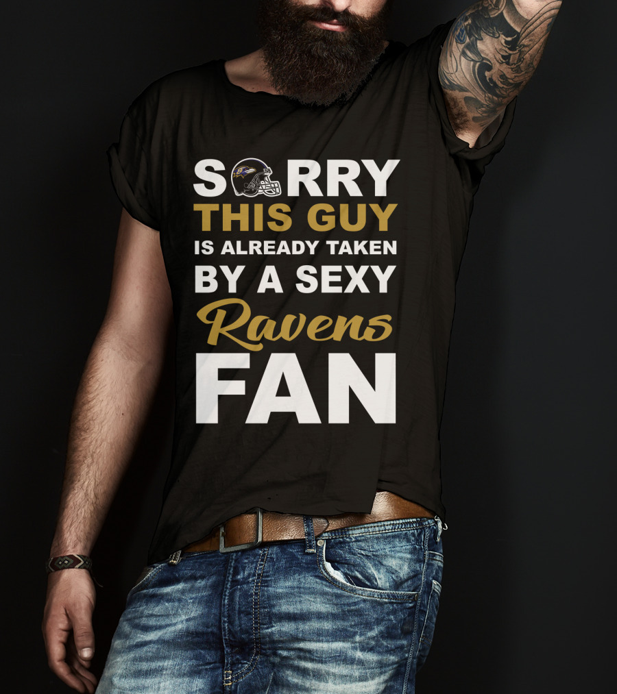 Sorry This Guy Is Already Taken By A Sexy Ravens Fan T-Shirt