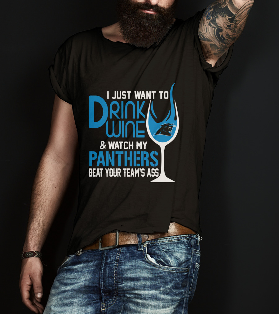 I Just Want To Drink Wine And Watch My Carolina Panthers Beat Your Team's Ass T-Shirt