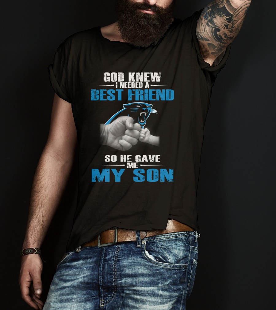 Carolina Panthers God Knew I Needed A Best Friend So He Gave Me My Son T-Shirt