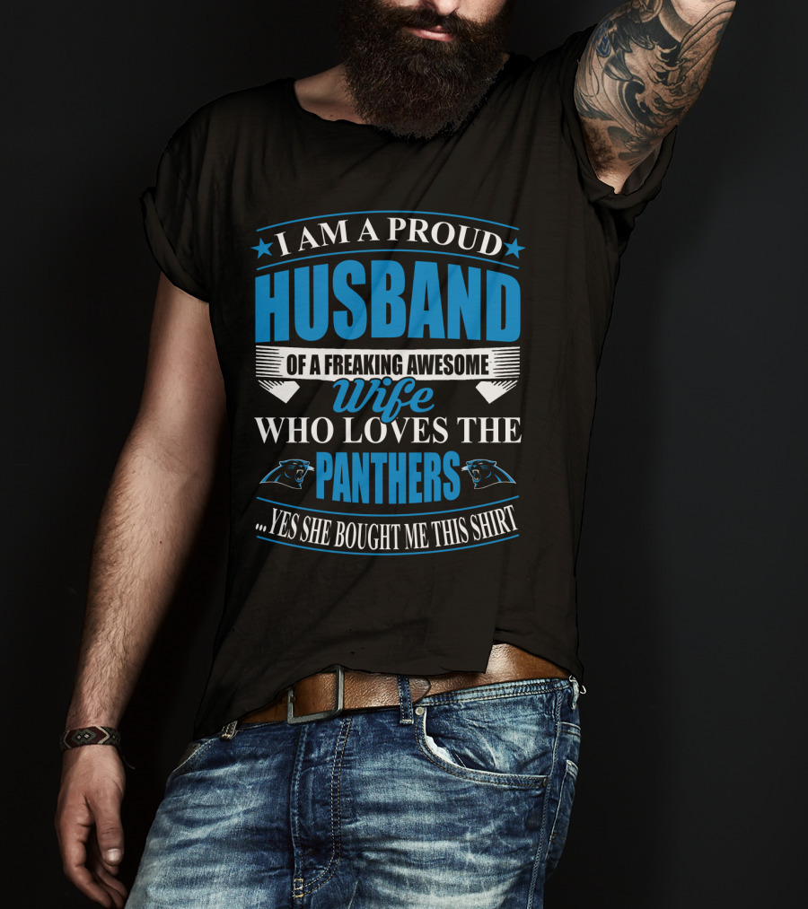 I Am A Proud Husband Of A Freaking Awesome Wife Who Loves The Panthers Yes She Bought Me This T-Shirt