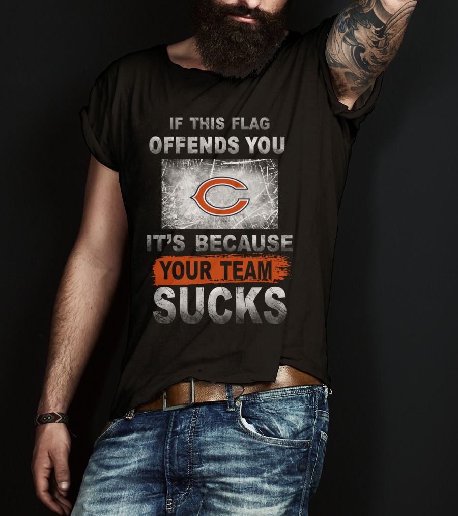 Chicago Bears If This Flag Offends You It's Because Your Team Sucks T-Shirt