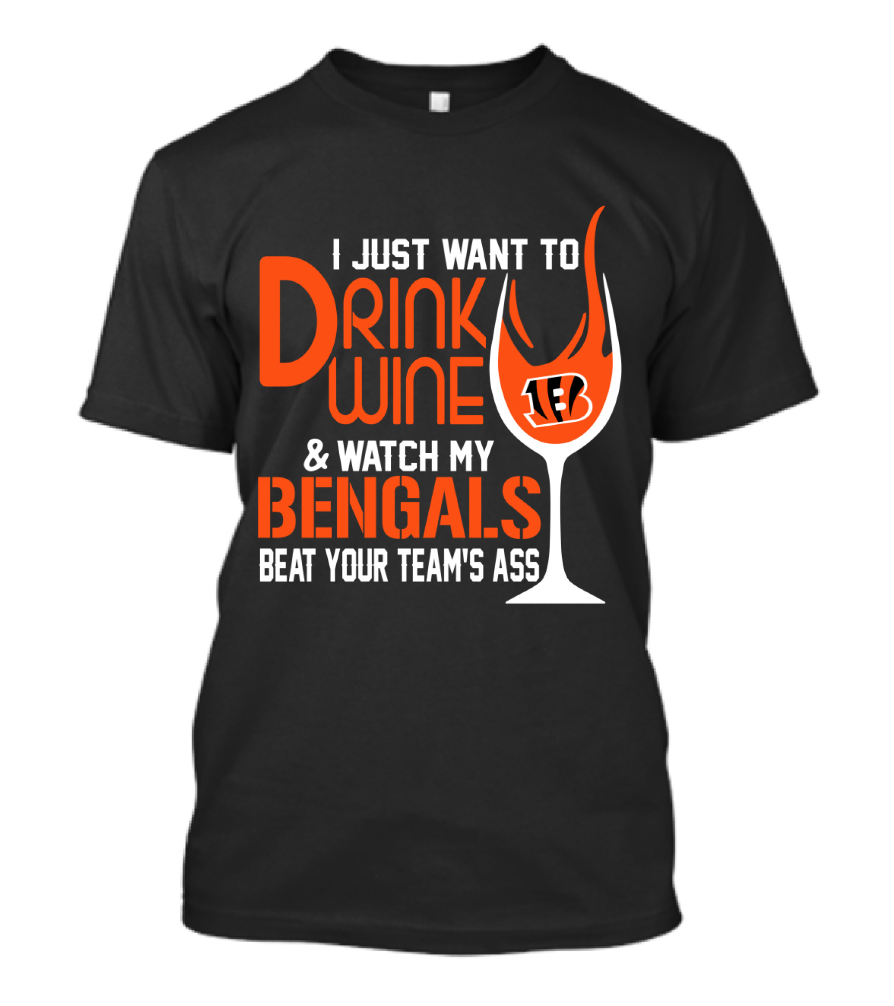 I Just Want To Drink Wine And Watch My Bengals Beat Your Team's Ass T-Shirt