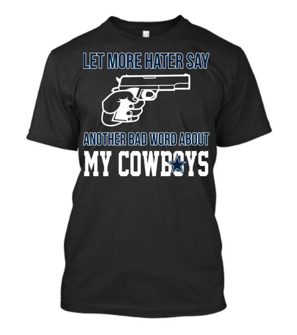 Let More Hater Say Another Bad Word About My Cowboys T-Shirt