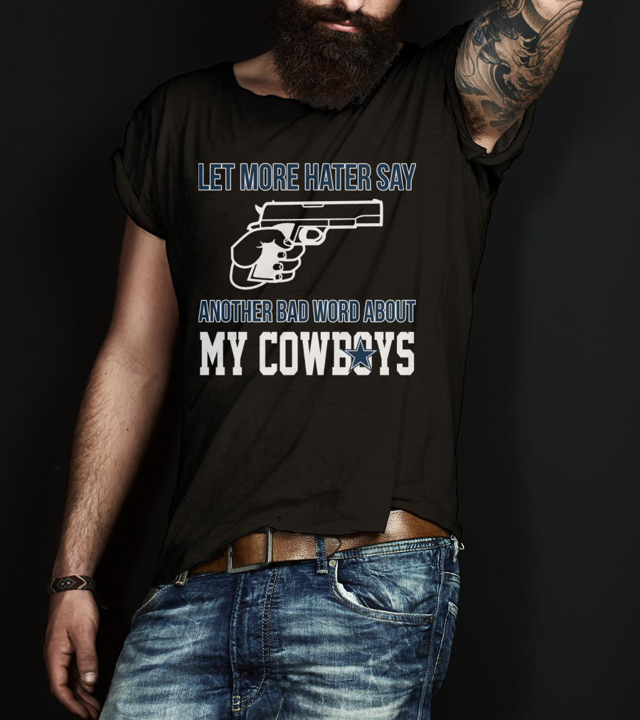 Let More Hater Say Another Bad Word About My Cowboys T-Shirt