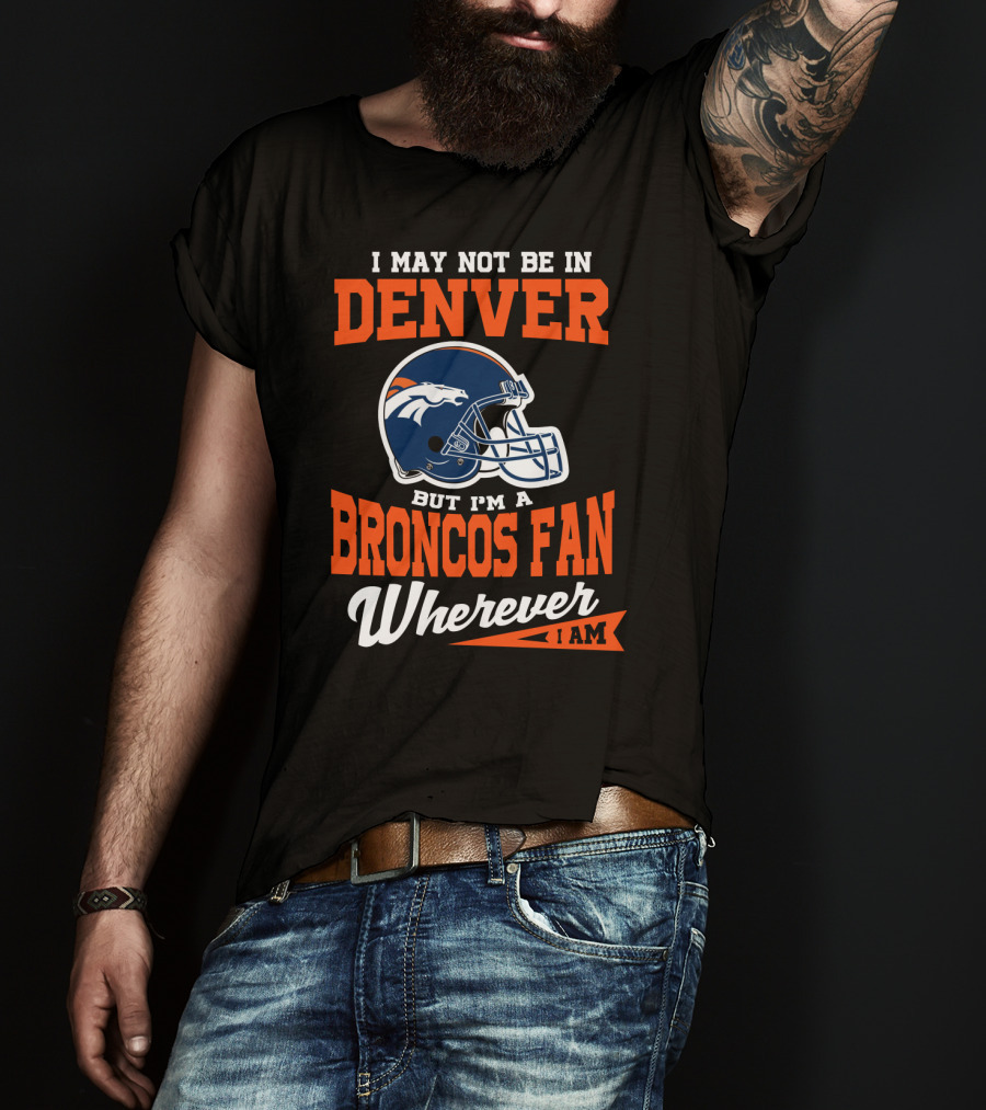 Denver Broncos Fan Wherever I Am Football Helmet T-Shirt