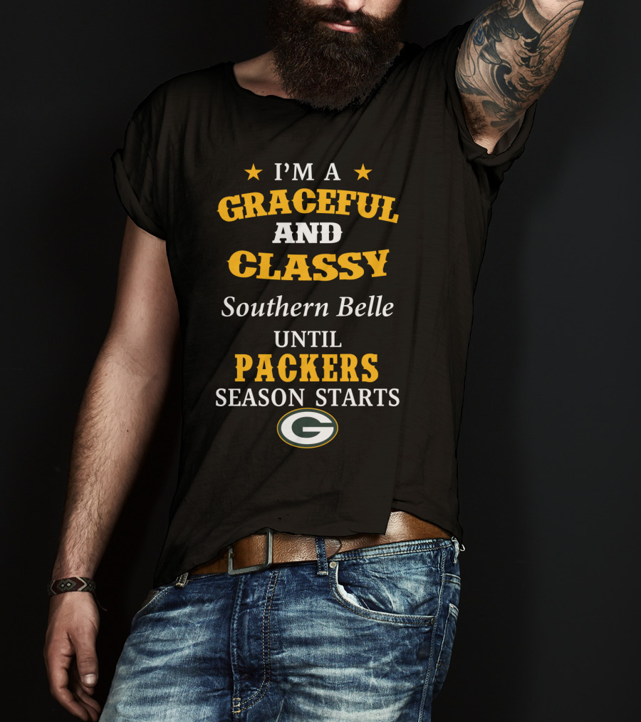 I'm A Graceful And Classy Southern Belle Until Packers Season Starts T-Shirt