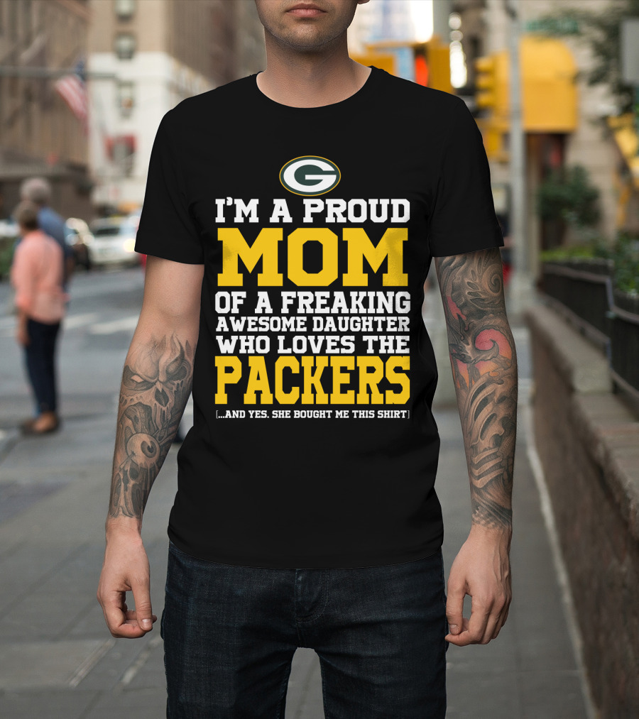 I'm A Proud Mom Of A Freaking Awesome Daughter Who Loves The Packers T-Shirt