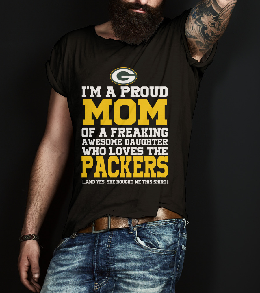 I'm A Proud Mom Of A Freaking Awesome Daughter Who Loves The Packers T-Shirt