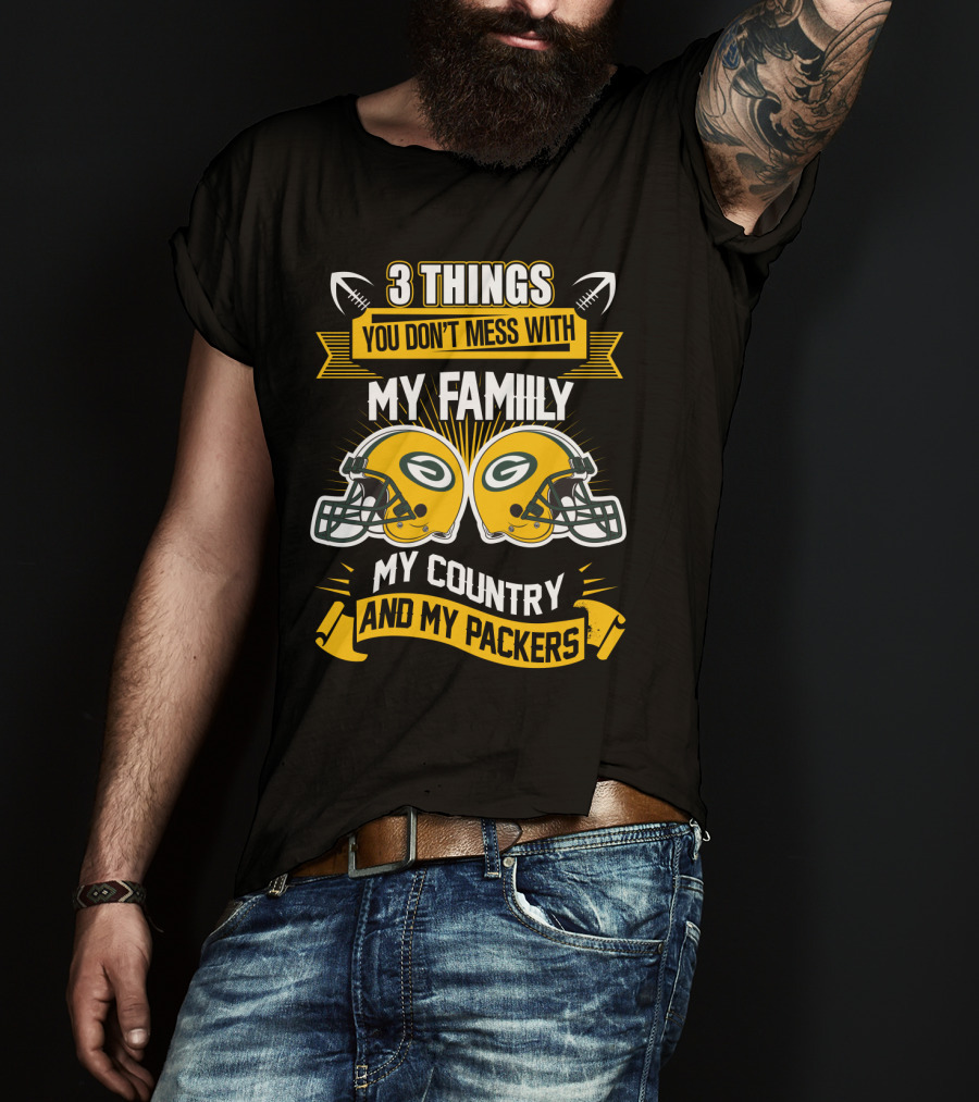 Things You Don't Mess With My Family My Country And My Packers T-Shirt