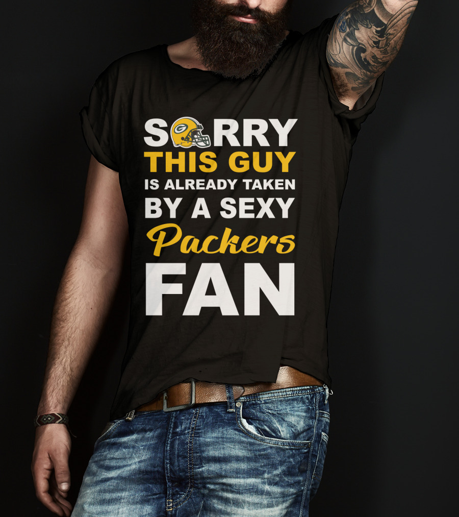 Sorry This Guy Is Already Taken By A Sexy Packers Fan T-Shirt