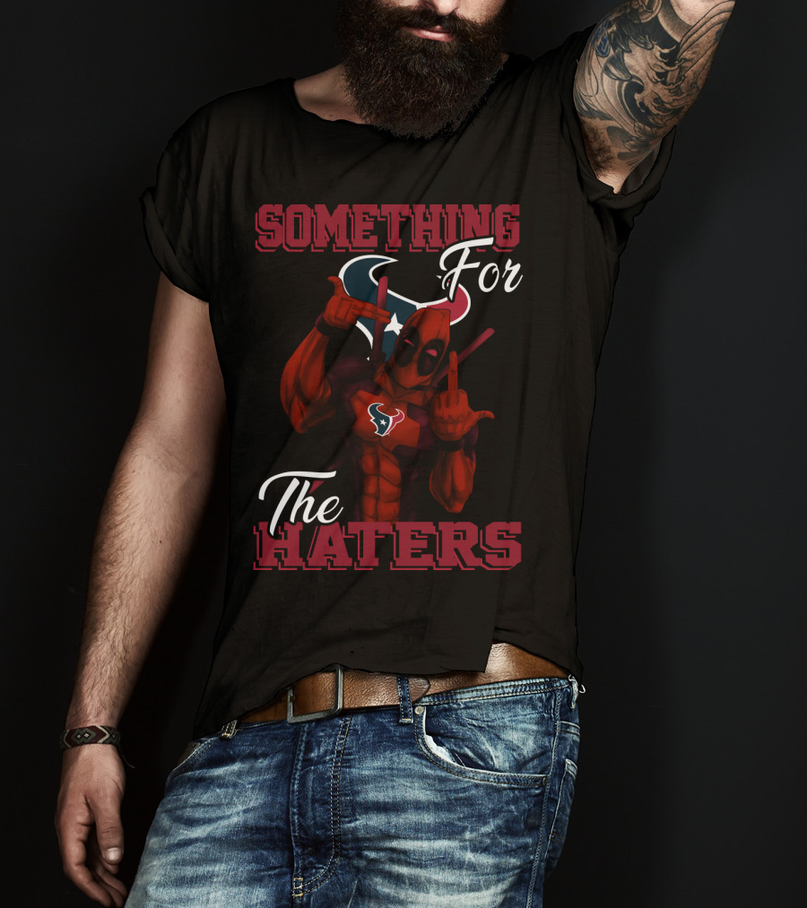Something For The Haters Houston Texans T-Shirt
