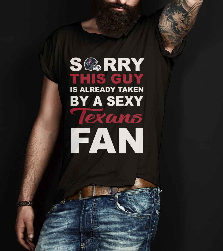 Sorry This Guy Is Already Taken By A Sexy Texans Fan T-Shirt