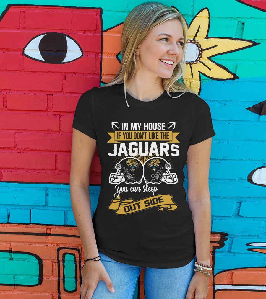 In My House If You Don’t Like The Jacksonville Jaguars You Can Sleep Outside T-Shirt