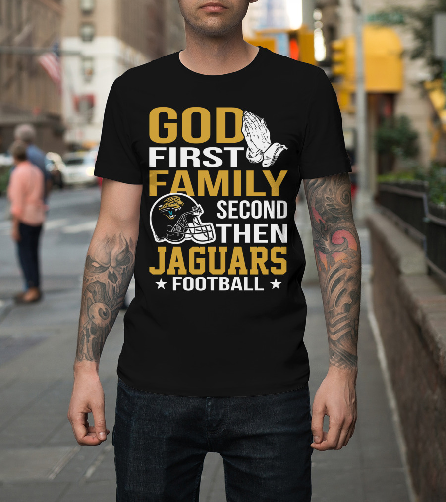 God First Family Second Then Jaguars Football Jacksonville Jaguars T-Shirt