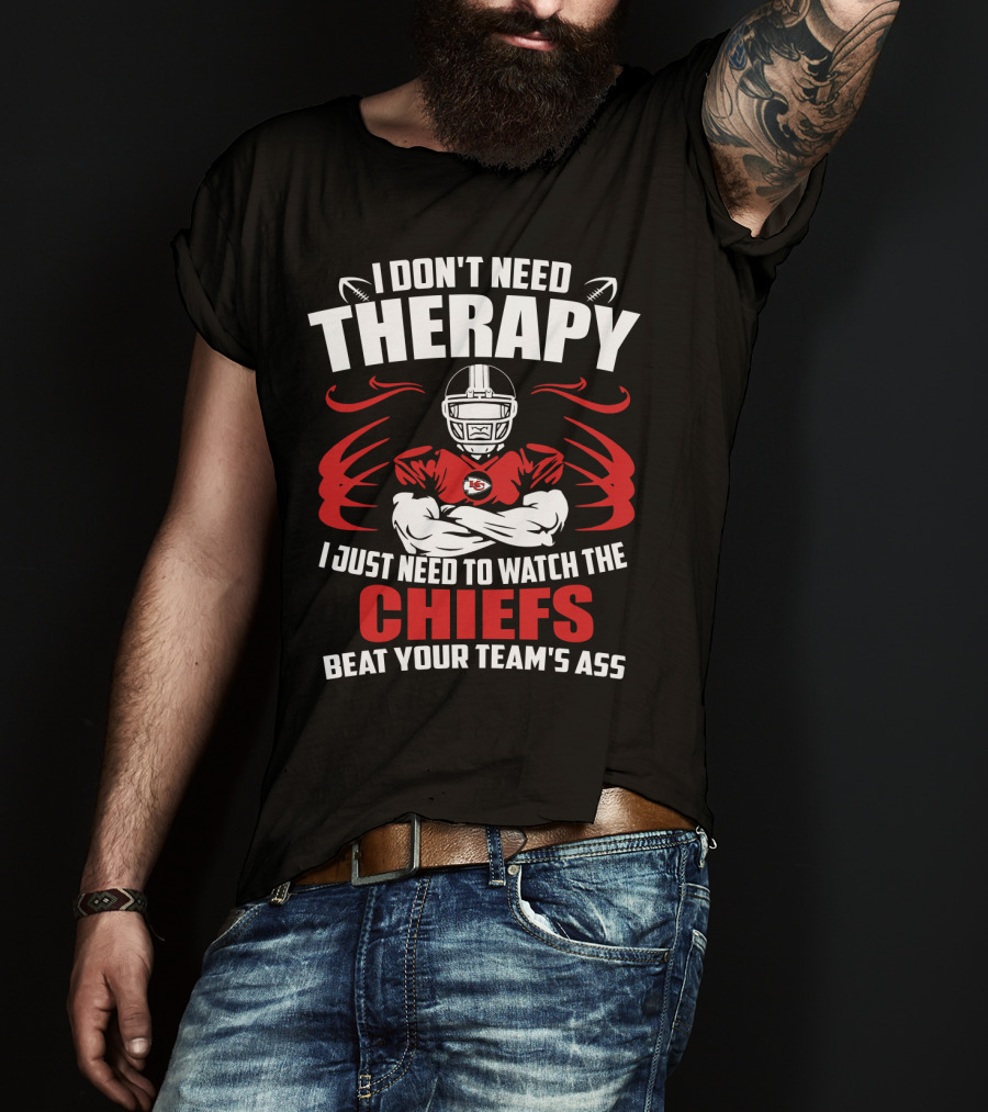 I Don't Need Therapy I Just Need To Watch The Kansas City Chiefs Beat Your Team's Ass T-Shirt