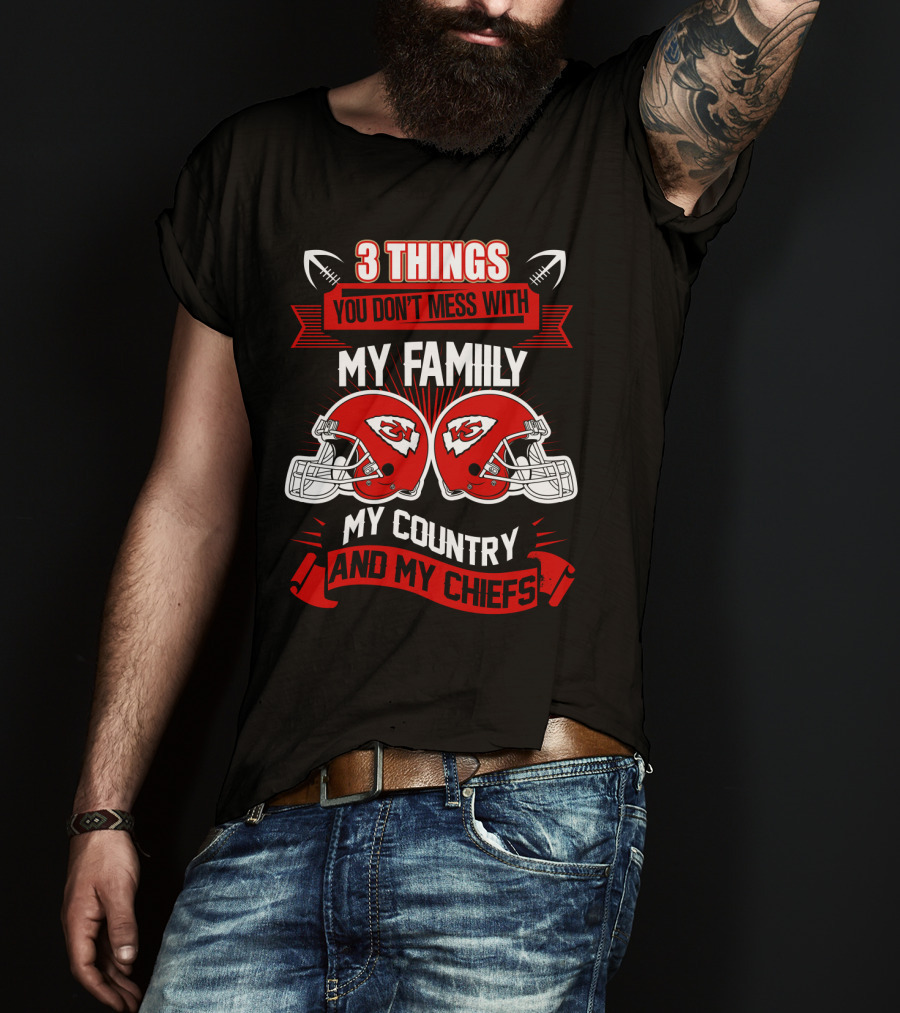 Things You Don't Mess With My Family My Country And My Chiefs T-Shirt