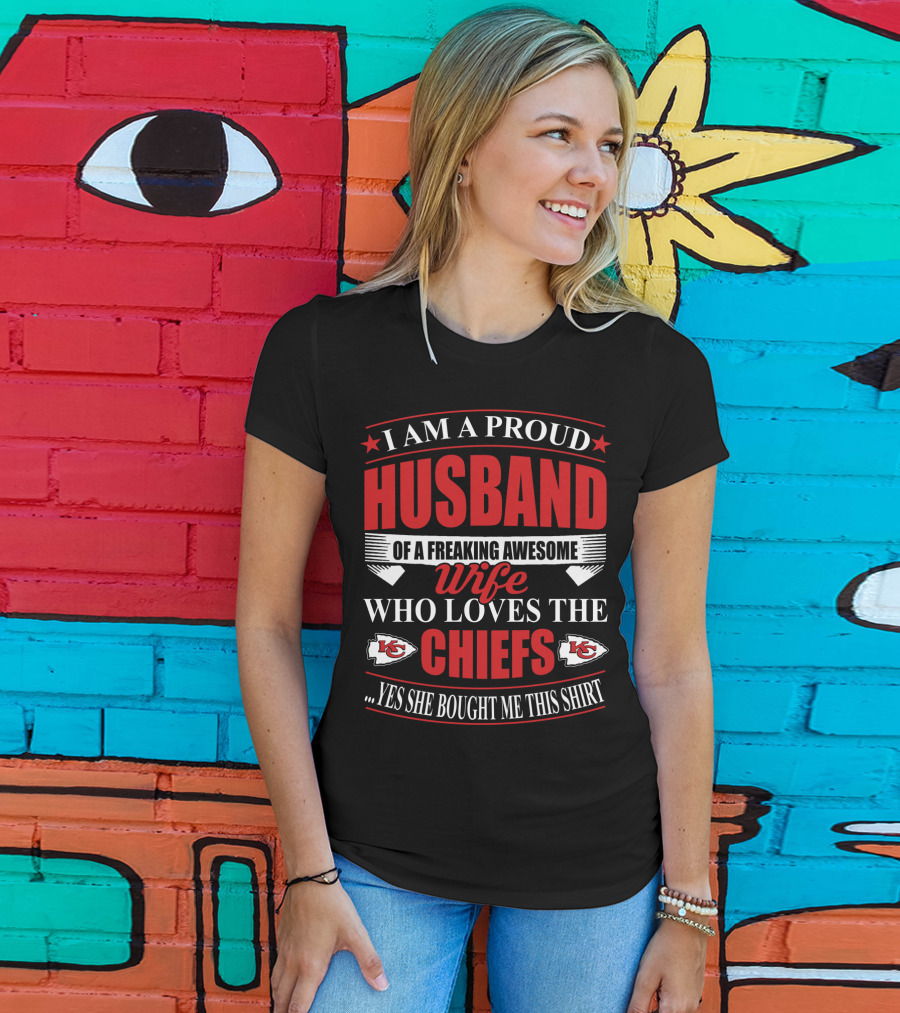 I Am A Proud Husband Of A Freaking Awesome Wife Who Loves The Chiefs Yes She Bought Me This T-Shirt