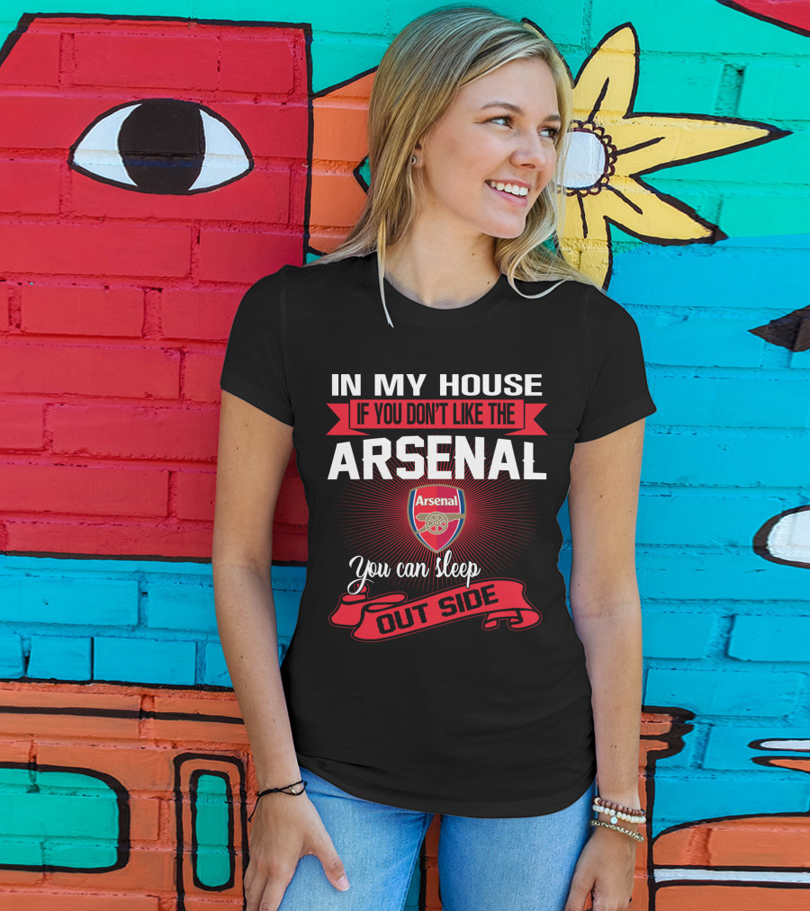 In My House If You Don't Like The Arsenal You Can Sleep Outside T-Shirt