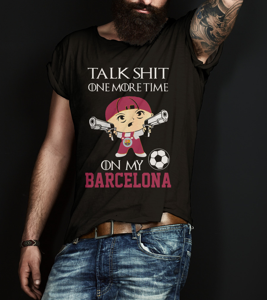 Talk Shit One More Time On My Barcelona T-Shirt