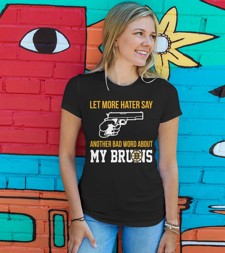 Let More Hater Say Another Bad Word About My Bruins Boston Bruins T-Shirt