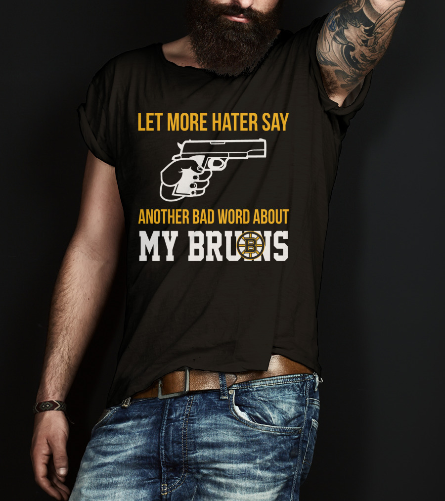 Let More Hater Say Another Bad Word About My Bruins Boston Bruins T-Shirt