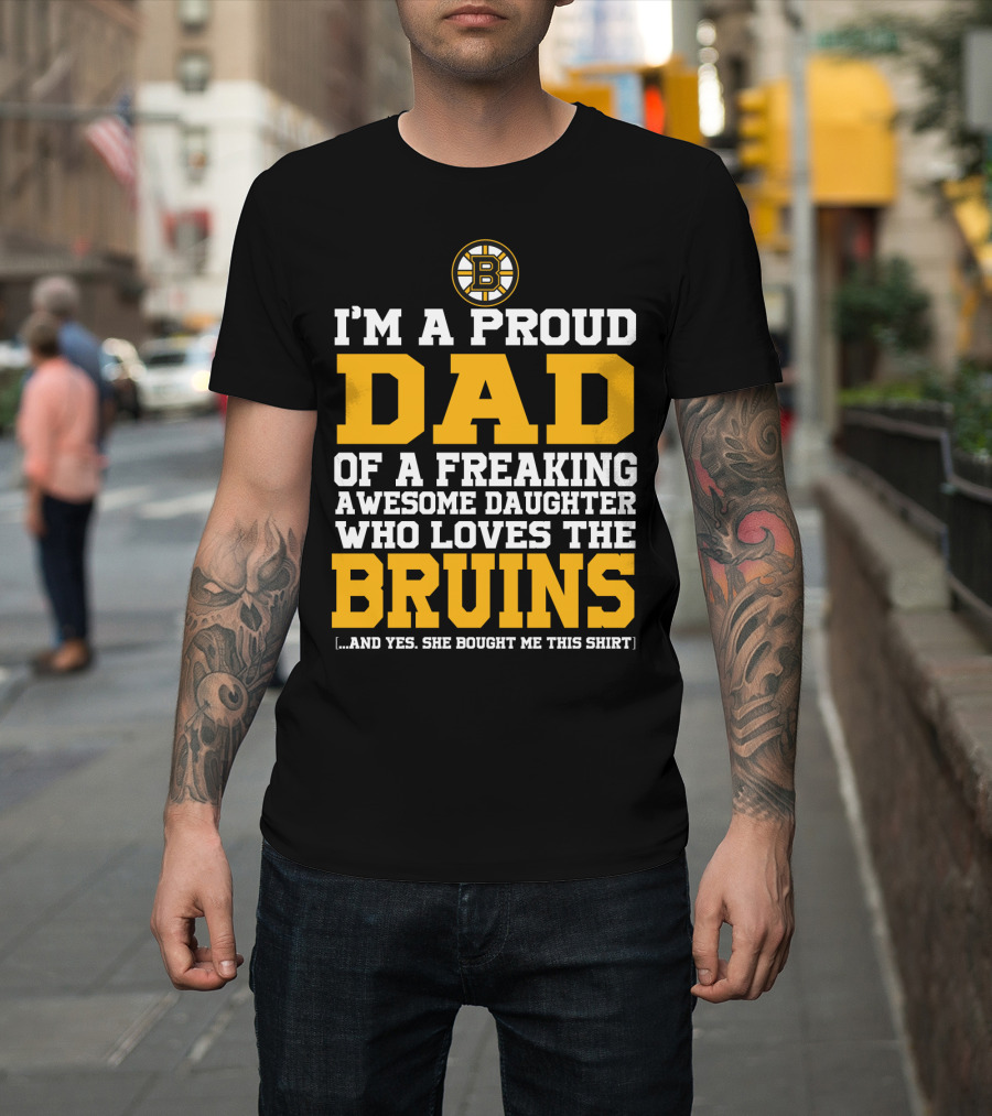 I'm A Proud Dad Of A Freaking Awesome Daughter Who Loves The Bruins T-Shirt