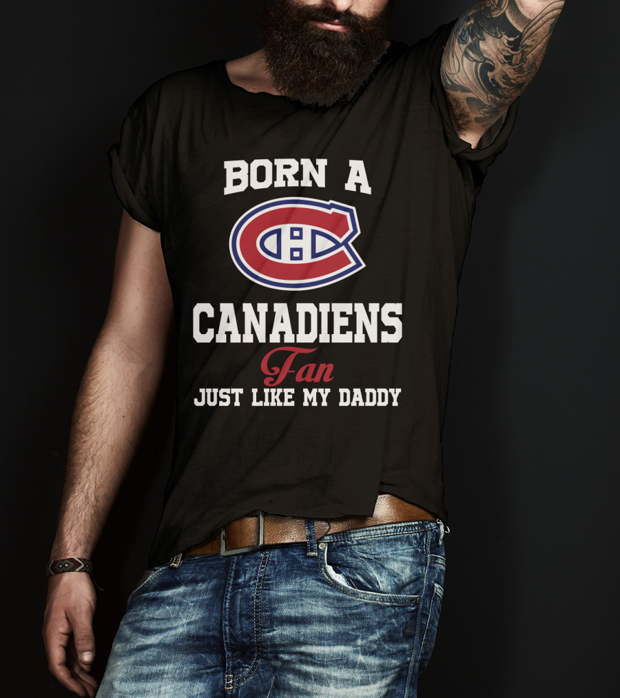 Born A Canadiens Fan Just Like My Daddy T-Shirt