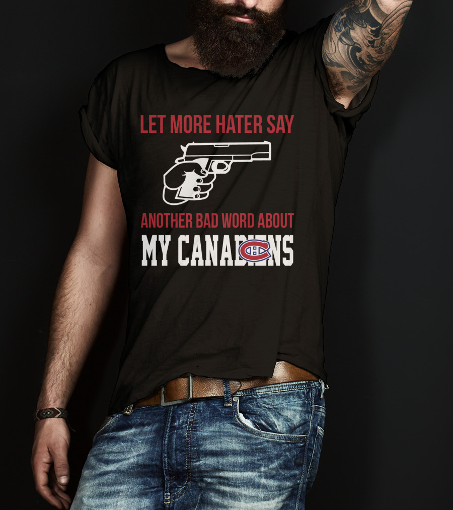 Let More Hater Say Another Bad Word About My Canadiens Hockey T-Shirt