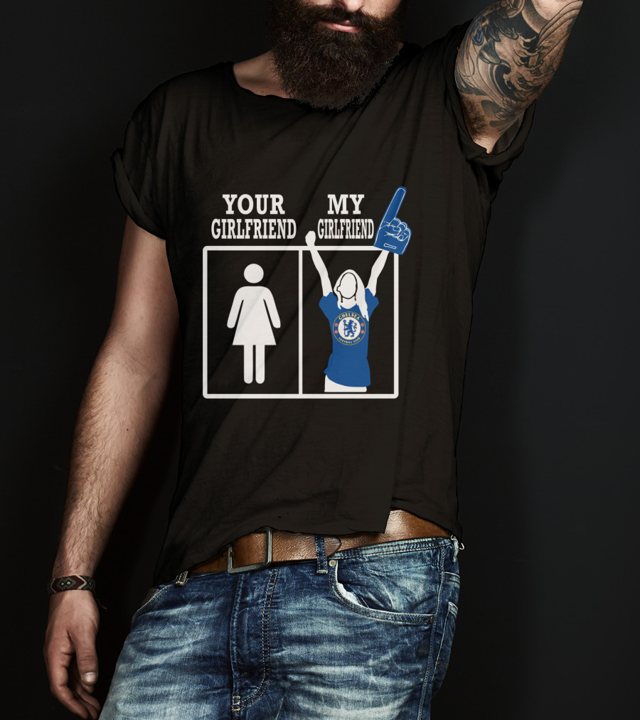 Your Girlfriend My Girlfriend Chelsea Football Fan T-Shirt