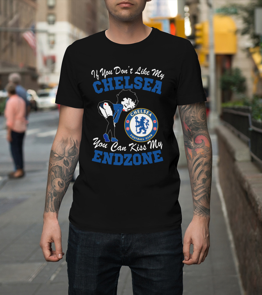 If You Don't Like My Chelsea Football Club You Can Kiss My Endzone T-Shirt