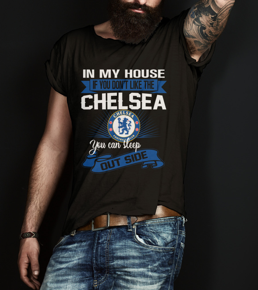 In My House If You Don't Like The Chelsea Football Club You Can Sleep Outside T-Shirt