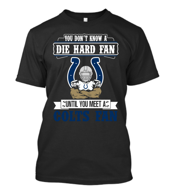 You Don't Know A Die Hard Fan Until You Meet A Colts Fan T-Shirt
