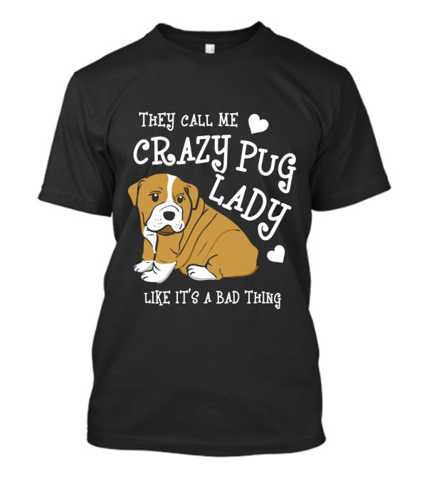 They Call Me Crazy Pug Lady Like It's A Bad Thing Pug Illustration Heart Accents T-Shirt